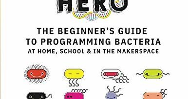 Zero to Genetic Engineering Hero: The Beginner’s Guide to Programming Bacteria at Home, School  & in the Makerspace