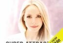 Super Attractor: Methods for Manifesting a Life Beyond Your Wildest Dreams